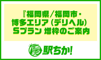 【駅ちか】福岡県/福岡市・博多エリア （デリヘル）Sプラン 増枠のご案内
